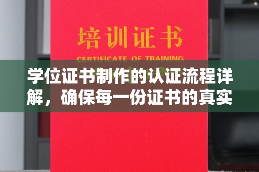 通海学位证书制作的认证流程详解，确保每一份证书的真实性与权威性