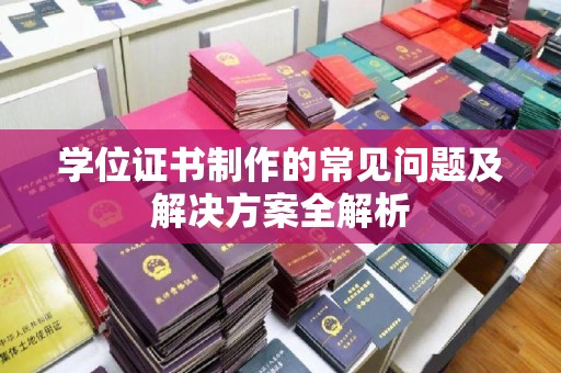 通海学位证书制作的常见问题及解决方案全解析