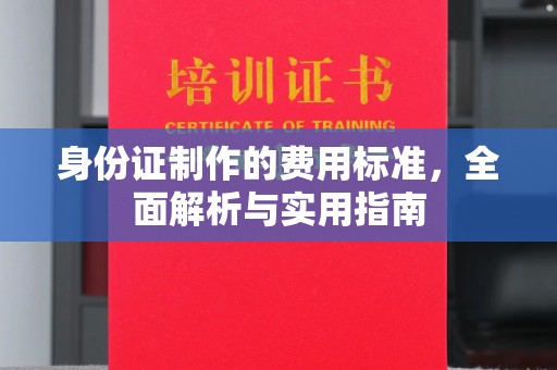 通海身份证制作的费用标准，全面解析与实用指南