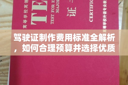 通海驾驶证制作费用标准全解析，如何合理预算并选择优质服务？